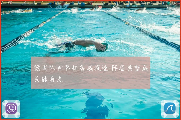 德国队世界杯备战提速 阵容调整成关键看点