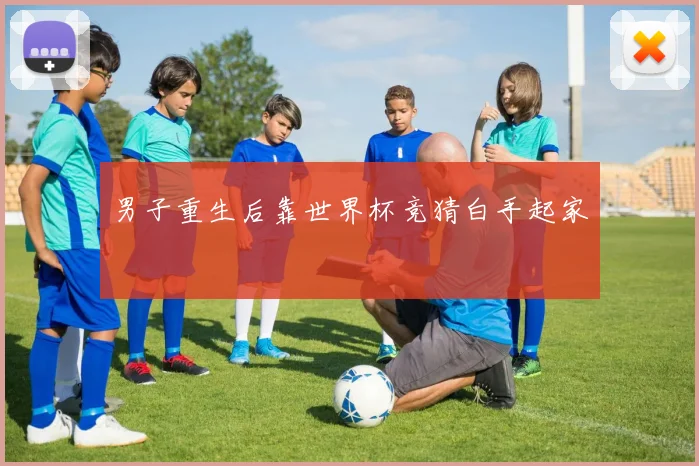 男子重生后靠世界杯竞猜白手起家