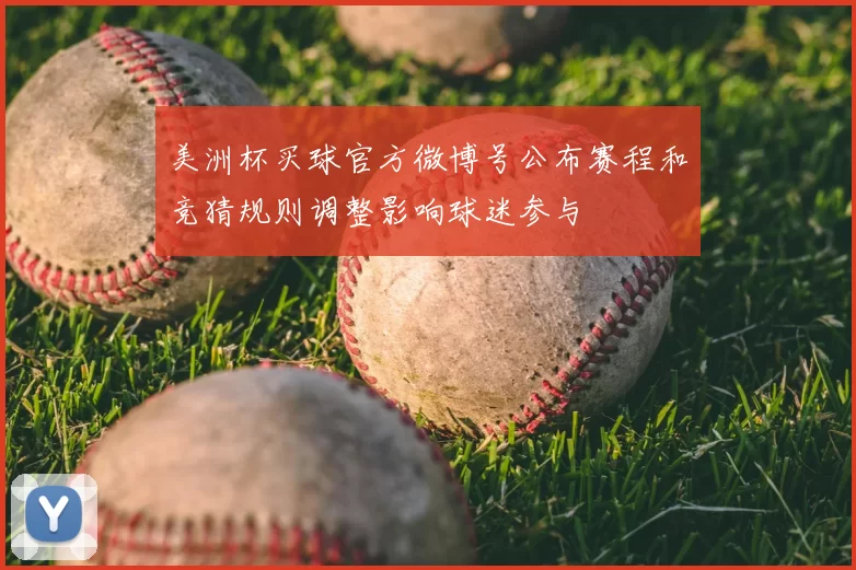 美洲杯买球官方微博号公布赛程和竞猜规则调整影响球迷参与