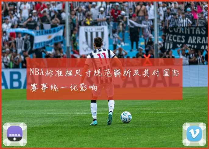 NBA标准框尺寸规范解析及其对国际赛事统一化影响