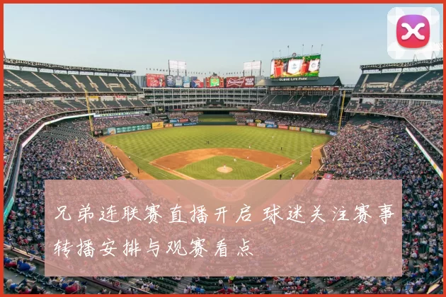 兄弟连联赛直播开启 球迷关注赛事转播安排与观赛看点